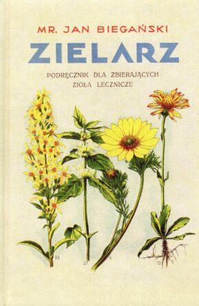 Zielarz. Podręcznik dla zbierających zioła lecznicze dla aptek i ziołolecznictwa. Reprint