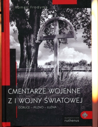 Cmentarze wojenne z I Wojny Światowej. Gorlice – Pilzno - Łużna. Gawęda przewodnicka 