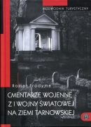 Cmentarze wojenne z I Wojny Światowej na Ziemi Tarnowskiej. Przewodnik turystyczny