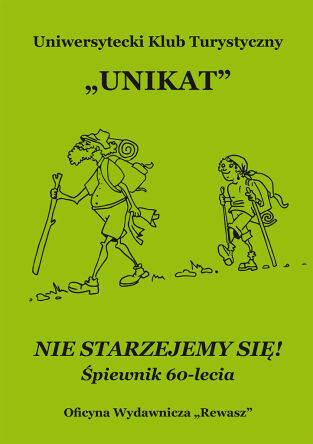 Uniwersytecki Klub Turystyczny „Unikat”. Nie starzejemy się. Śpiewnik 60-lecia