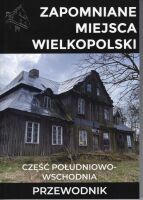 Zapomniane miejsca 28. Wielkopolska. Część południowo-wschodnia. Przewodnik
