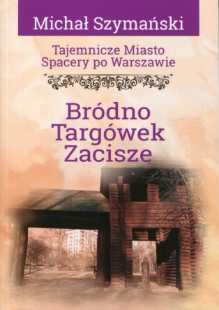 Tajemnicze miasto. Spacery po Warszawie. Cz. 16. Bródno. Targówek. Zacisze