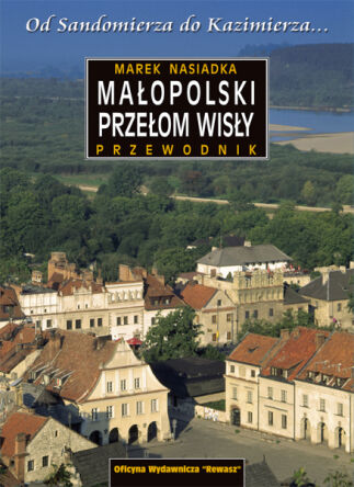 Małopolski Przełom Wisły. Od Sandomierza do Kazimierza... Przewodnik
